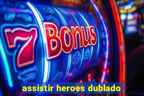 assistir heroes dublado